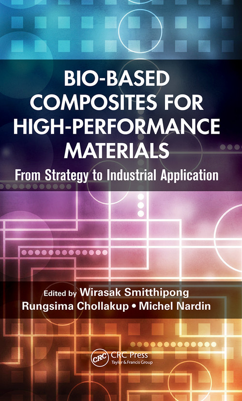 Bio-Based Composites for High-Performance Materials (From Strategy to Industrial Application) by Wirasak Smitthipong, Rungsima Chollakup, Michel Nardin, 9781032240923
