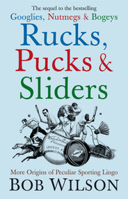 Rucks, Pucks and Sliders (More Origins of Peculiar Sporting Lingo) by Bob Wilson, 9781840468250