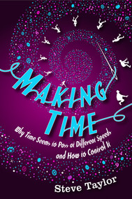 Making Time (Why Time Seems to Pass at Different Speeds and How to Control it) by Steve Taylor, 9781840468267