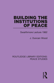 Building the Institutions of Peace (Swarthmore Lecture 1962) - 9780367243883 by J. Duncan Wood, 9780367243883
