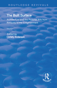 The Built Surface (v. 1: Architecture and the Visual Arts from Antiquity to the Enlightenment) by Christy Anderson, Karen Koehler, 9781138730540