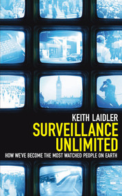Surveillance Unlimited (How We've Become the Most Watched People on Earth) by Keith Laidler, 9781840468779