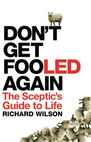 Don't Get Fooled Again (The Sceptic's Guide to Life) by Richard Wilson, 9781848310148