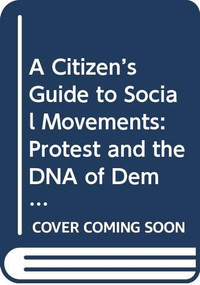 A Citizen's Guide to Social Movements (Protest and the DNA of Democracy) by John Markoff, 9780415661041