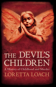 The Devil's Children (A History of Childhood and Murder) by Loretta Loach, 9781848310193