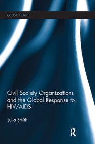 Civil Society Organizations and the Global Response to HIV/AIDS by Julia Smith, 9781032242330