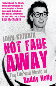 Not Fade Away (The Life and Music of Buddy Holly) by John Gribbin, 9781848310346