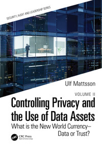 Controlling Privacy and the Use of Data Assets - Volume 2 (What is the New World Currency - Data or Trust?) by Ulf Mattsson, 9781032185187