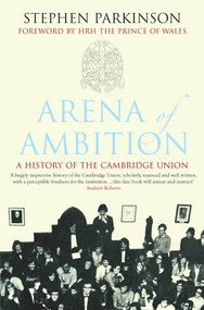 Arena of Ambition (The History of the Cambridge Union) by Stephen Parkinson, 9781848310612