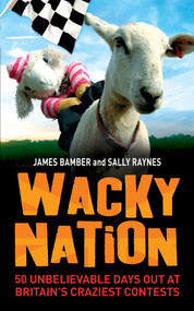 Wacky Nation (50 Unbelievable Days Out at Britain's Craziest Contests) - 9781848310629 by James Bamber, Sally Raynes, 9781848310629
