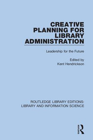 Creative Planning for Library Administration (Leadership for the Future) - 9780367420895 by Kent Hendrickson, 9780367420895