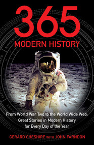 365 - Modern History (From World War Two to the World Wide Web: Great Stories from Modern History for Every Day of the Year) by Gerard Cheshire, John Farndon, 9781848310698