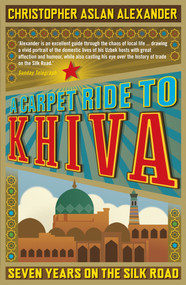 A Carpet Ride to Khiva (Seven Years on the Silk Road) - 9781848311497 by Chris Aslan, Christopher Alexander, 9781848311497