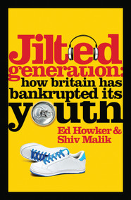 Jilted Generation (How Britain Has Bankrupted Its Youth) by Ed Howker, Shiv Malik, 9781848311985