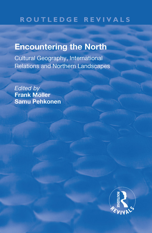 Encountering the North (Cultural Geography, International Relations and Northern Landscapes) - 9781138722460 by Frank Möller, Samu Pehkonen, 9781138722460