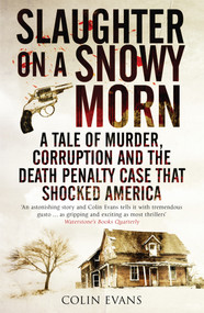Slaughter on a Snowy Morn (A Tale of Murder, Corruption and the Death Penalty Case That Shocked America) by Colin Evans, 9781848312166