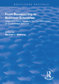 From Bureaucracy to Business Enterprise (Legal and Policy Issues in the Transformation of Government Services) by Michael J. Whincop, 9781138717626