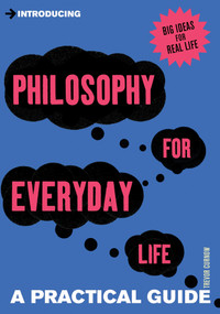 Introducing Philosophy for Everyday Life (a Practical Guide) by Trevor Curnow, 9781848313569