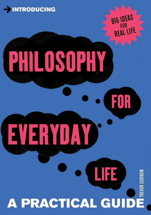 Introducing Philosophy for Everyday Life (a Practical Guide) by Trevor Curnow, 9781848313569