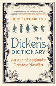 The Dickens Dictionary (An A-Z of England's Greatest Novelist) by Jon Sutherland, 9781848313910