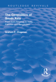 The Geopolitics of South Asia (From Early Empires to India, Pakistan and Bangladesh) by Graham Chapman, 9781138736900