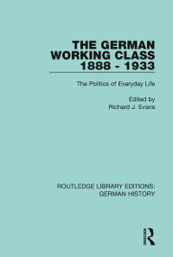 The German Working Class 1888 - 1933 (The Politics of Everyday Life) - 9780367235741 by Richard J. Evans, 9780367235741