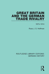 Great Britain and the German Trade Rivalry (1875-1914) by Ross J. S. Hoffman, 9780367246013