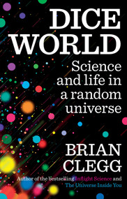 Dice World (Science and Life in a Random Universe) by Brian Clegg, 9781848315167