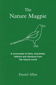 The Nature Magpie (A Cornucopia of Facts, Anecdotes, Folklore and Literature from the Natural World) by Daniel Allen, 9781848315334