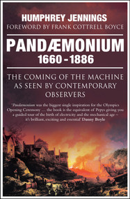Pandaemonium 1660-1886 (The Coming of the Machine as Seen by Contemporary Observers) by Humphrey Jennings, Marie-Louise Jennings, Frank Cottrell Boyce, 9781848315853