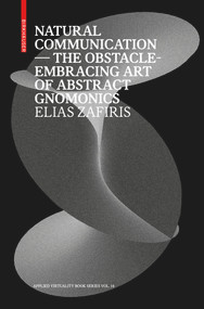 Natural Communication (The Obstacle-Embracing Art of Abstract Gnomonics) by Elias Zafiris, Ludger Hovestadt, Vera Bühlmann, 9783035620757