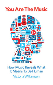 You Are the Music (How Music Reveals What it Means to be Human) - 9781848316539 by Victoria Williamson, 9781848316539