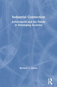 Industrial Connection (Achievement and the Family in Developing Societies) by Bernard C. Rosen, 9780202302980