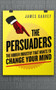 The Persuaders (The hidden industry that wants to change your mind) by James Garvey, 9781848316607