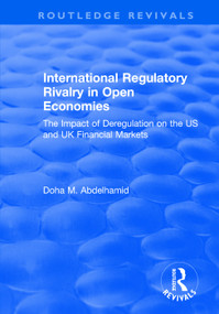 International Regulatory Rivalry in Open Economies: The Impact of Deregulation on the US and UK Financial Markets - 9781138714588 by Doha M. Abdelhamid, 9781138714588