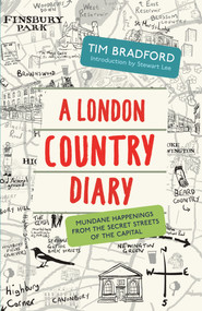A London Country Diary (Mundane Happenings from the Secret Streets of the Capital) by Tim Bradford, Stewart Lee, 9781848317055