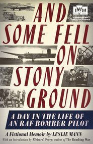 And Some Fell on Stony Ground (A Day in the Life of an RAF Bomber Pilot) by Leslie Mann, Richard Overy, 9781848317208