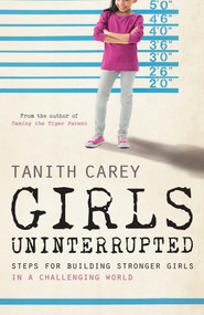 Girls Uninterrupted (Steps for Building Stronger Girls in a Challenging World) by Tanith Carey, 9781848318205