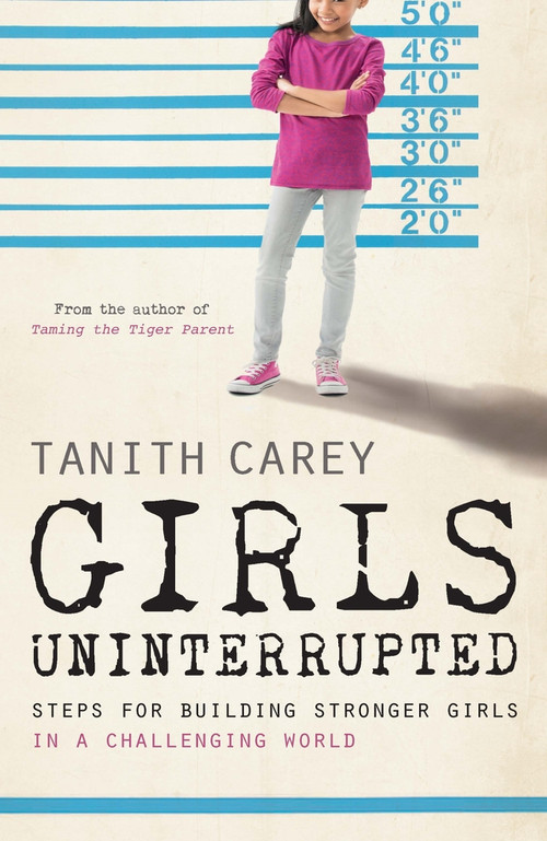 Girls Uninterrupted (Steps for Building Stronger Girls in a Challenging World) by Tanith Carey, 9781848318205
