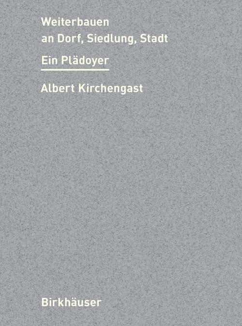 Weiterbauen an Stadt, Siedlung, Dorf (Ein Plädoyer) (German Edition) by Albert Kirchengast, 9783035626490