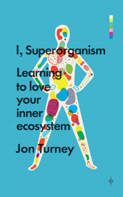 I, Superorganism (Learning to love your inner ecosystem) - 9781848318229 by Jon Turney, 9781848318229