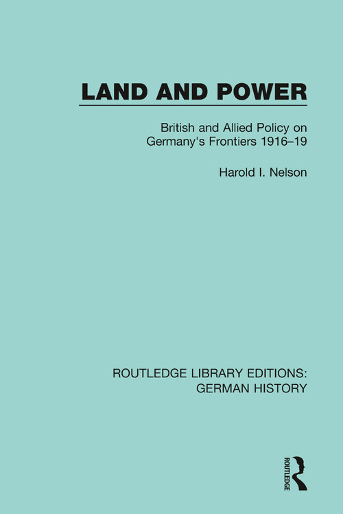 Land and Power (British and Allied Policy on Germany's Frontiers 1916-19) - 9780367247645 by Harold I. Nelson, 9780367247645