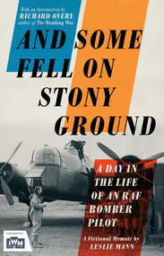 And Some Fell on Stony Ground (A Day in the Life of an RAF Bomber Pilot) - 9781848318380 by Leslie Mann, Richard Overy, 9781848318380