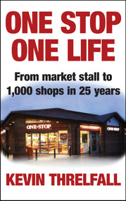 One Stop, One Life (From market stall to 1000 shops in 25 years) by Kevin Threlfall, 9781848318588