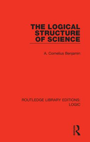 The Logical Structure of Science by A. Cornelius Benjamin, 9780367426071