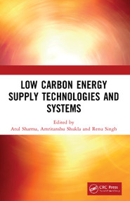 Low Carbon Energy Supply Technologies and Systems by Atul Sharma, Amritanshu Shukla, Renu Singh, 9780367495077