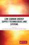 Low Carbon Energy Supply Technologies and Systems by Atul Sharma, Amritanshu Shukla, Renu Singh, 9780367495077