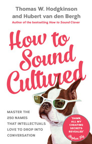 How to Sound Cultured (Master The 250 Names That Intellectuals Love To Drop Into Conversation) - 9781848319301 by Hubert Van Den Bergh, Thomas W. Hodgkinson, 9781848319301