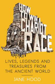 How to Win a Roman Chariot Race (Lives, Legends and Treasures from the Ancient World) by Jane Hood, 9781848319462