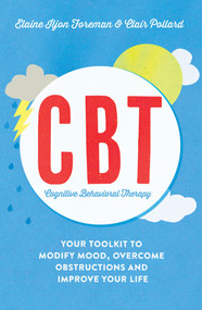 Cognitive Behavioural Therapy (CBT) (Your Toolkit to Modify Mood, Overcome Obstructions and Improve Your Life) by Clair Pollard, Elaine Iljon Foreman, 9781848319509
